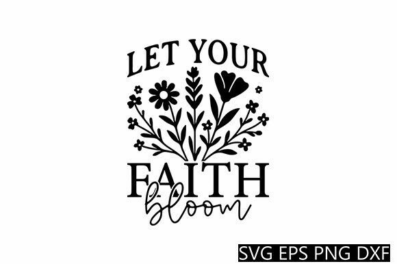 Faith Bloom SVG Christian Quote: Graphics for Crafts