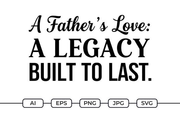 Father’s Love Legacy SVG Quote: Graphics for Crafts & Branding