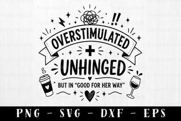 Overstimulated Unhinged SVG: Graphics for Crafts & Content